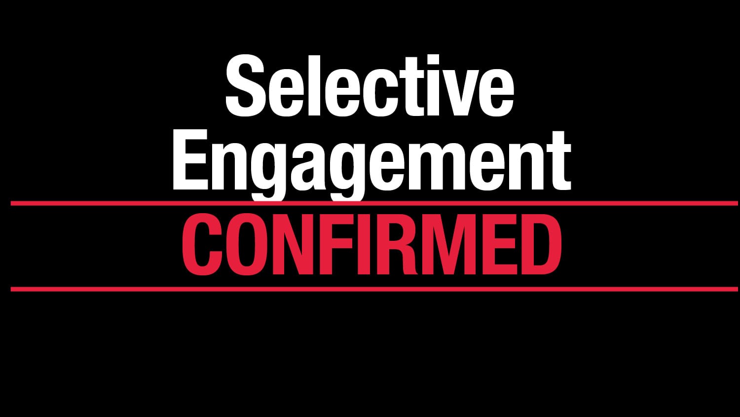 Selective Engagement CONFIRMED