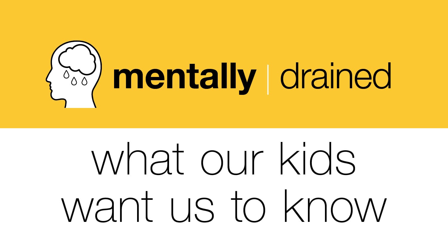 mentally drained: what our kids want us to know about home
