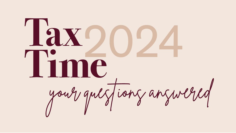 Tax Time 2024 - your questions answered (June 27, 2024) post image